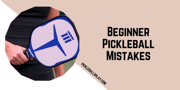 Beginner Pickleball Mistakes