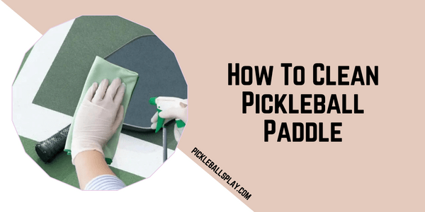 How To Clean Pickleball Paddle