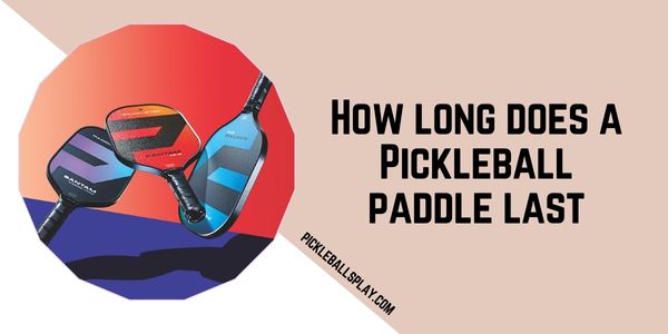 How long does a Pickleball paddle last