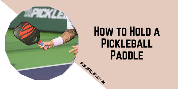 How to Hold a Pickleball Paddle