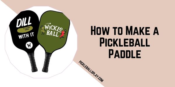 How to Make Pickleball Paddle