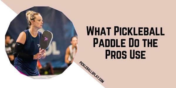 What Pickleball Paddle Do the Pros Use