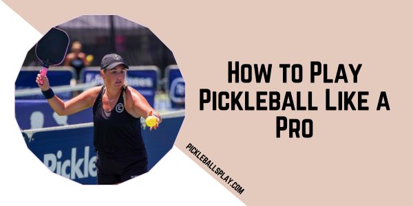 How to Play Pickleball Like a Pro