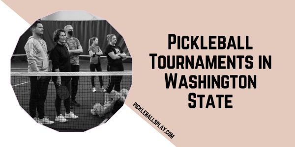 Pickleball Tournaments in Washington State