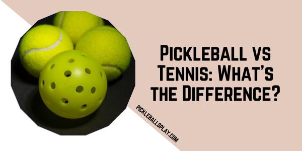 Pickleball vs Tennis_ What’s the Difference