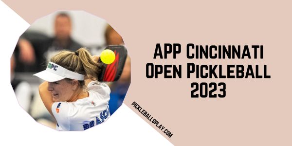 APP Cincinnati Open Pickleball 2023