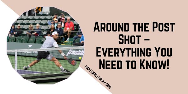 Around the Post Shot – Everything You Need to Know!