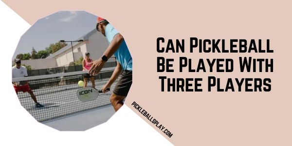 Can Pickleball Be Played With Three Players