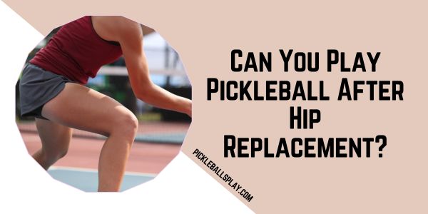 Can You Play Pickleball After Hip Replacement