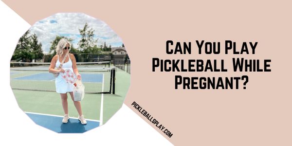 Can You Play Pickleball While Pregnant