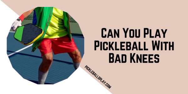 Can You Play Pickleball With Bad Knees