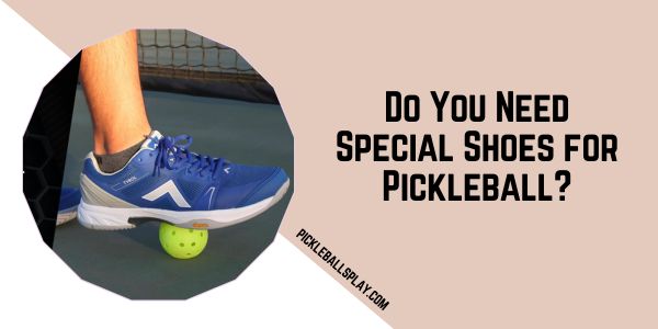 Do You Need Special Shoes for Pickleball