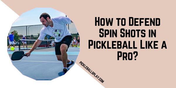 How to Defend Spin Shots in Pickleball Like a Pro