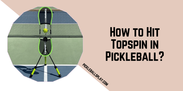 How to Hit Topspin in Pickleball