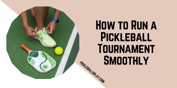 How to Run a Pickleball Tournament Smoothly