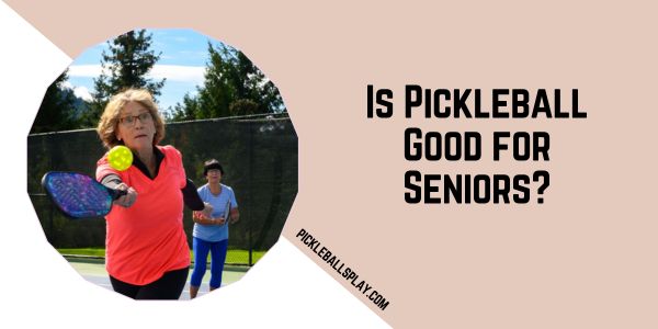 Is Pickleball Good for Seniors