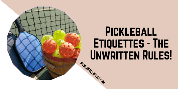 Pickleball Etiquettes - The Unwritten Rules!