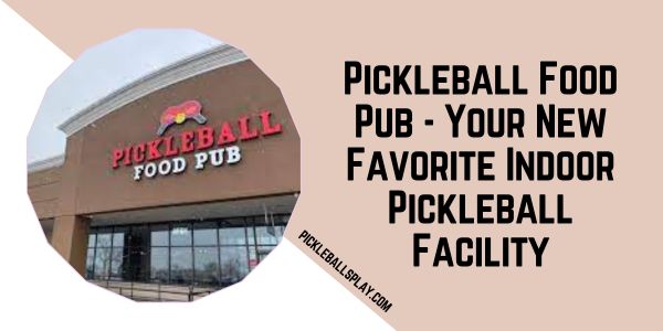 Pickleball Food Pub - Your New Favorite Indoor Pickleball Facility