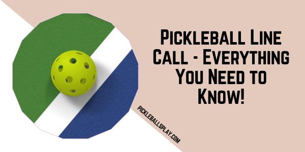 Pickleball Line Call - Everything You Need to Know