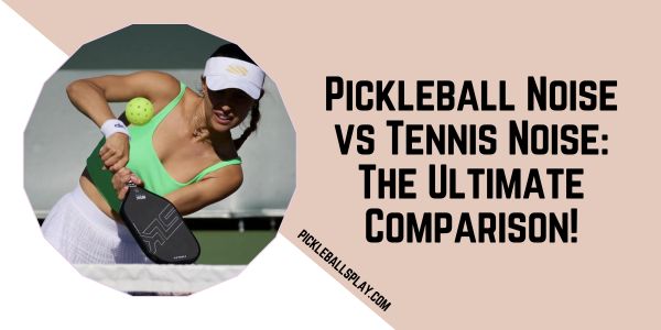 Pickleball Noise vs Tennis Noise