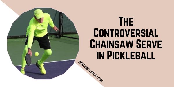 The Controversial Chainsaw Serve in Pickleball