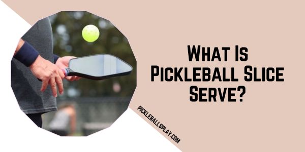 What Is Pickleball Slice Serve