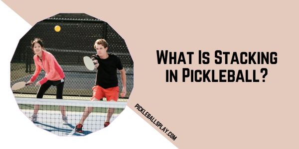 What Is Stacking in Pickleball