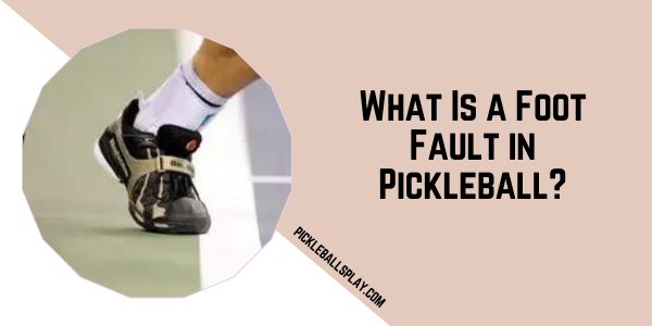 What Is a Foot Fault in Pickleball