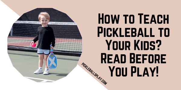 How to Teach Pickleball to Your Kids Read Before You Play!