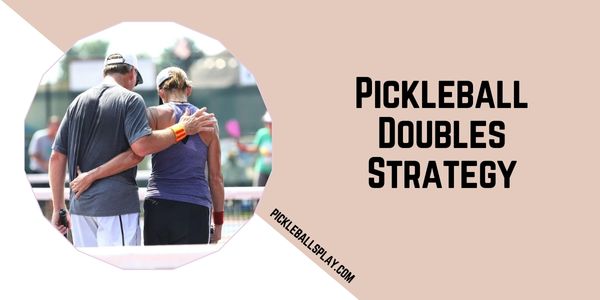 10 Pickleball Doubles Strategy-All You Need to Know!