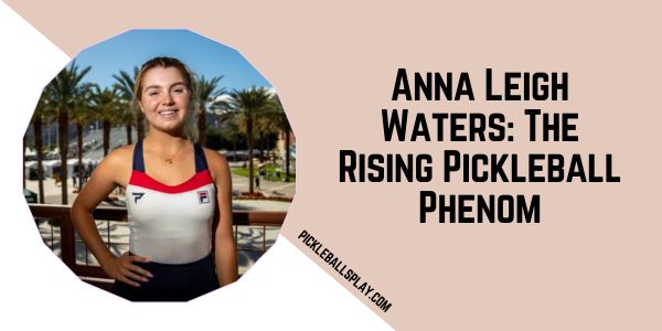 Anna Leigh Waters The Rising Pickleball Phenom