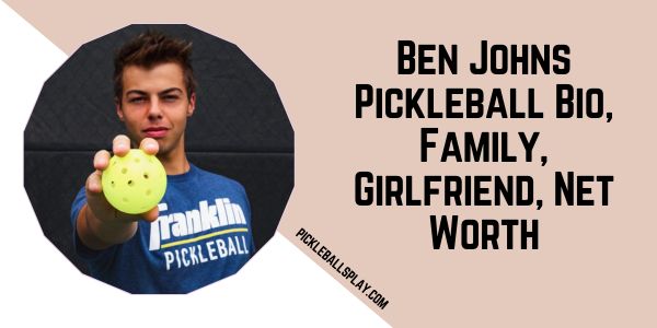 Ben Johns Pickleball Bio, Family, Girlfriend, Net Worth