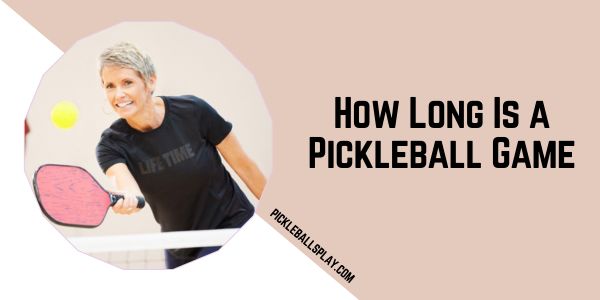 How Long Is a Pickleball Game