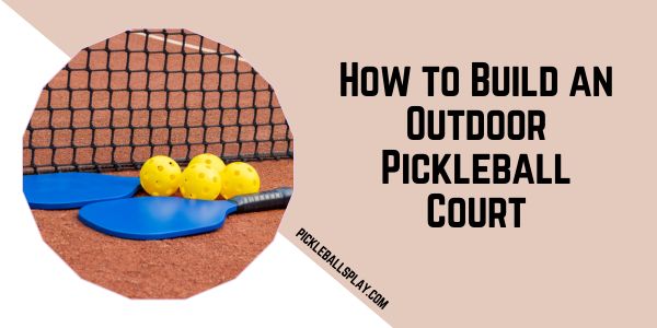 How to Build an Outdoor Pickleball Court