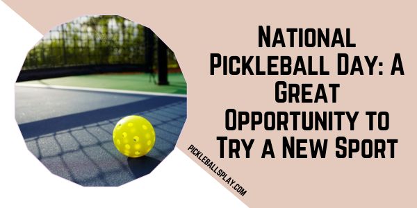 National Pickleball Day A Great Opportunity to Try a New Sport