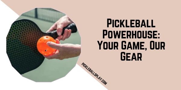 Pickleball Powerhouse Your Game, Our Gear