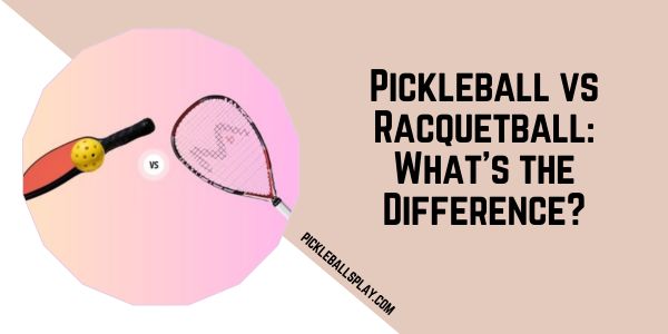 Pickleball vs Racquetball What’s the Difference