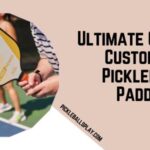 Ultimate Guide to Customize Pickleball Paddle
