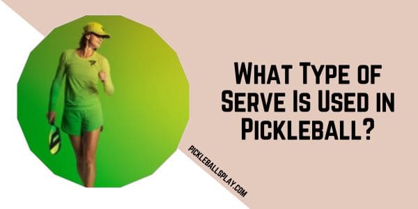 What Type of Serve Is Used in Pickleball