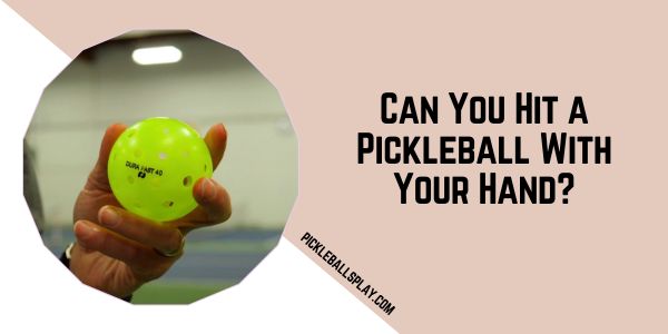 Can You Hit a Pickleball With Your Hand