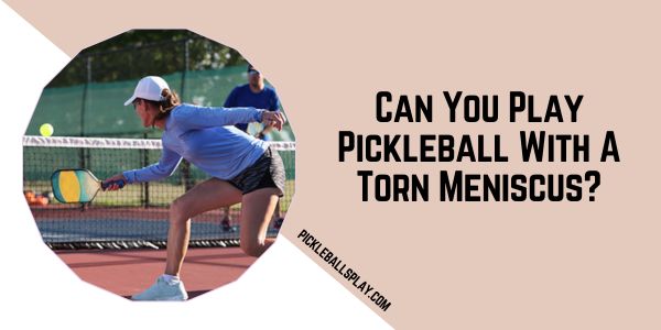 Can You Play Pickleball With A Torn Meniscus