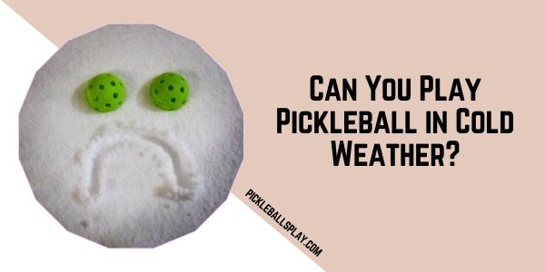 Can You Play Pickleball in Cold Weather