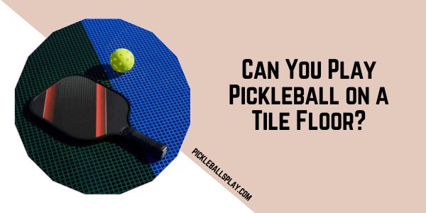 Can You Play Pickleball on a Tile Floor