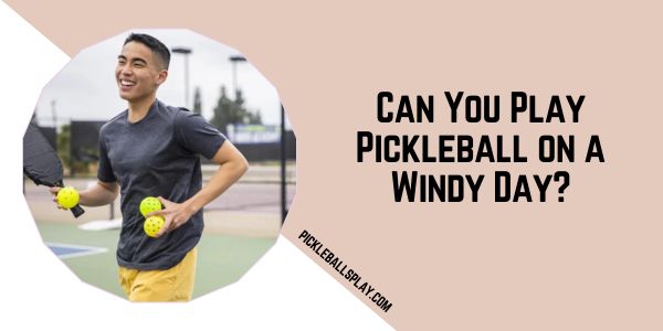 Can You Play Pickleball on a Windy Day