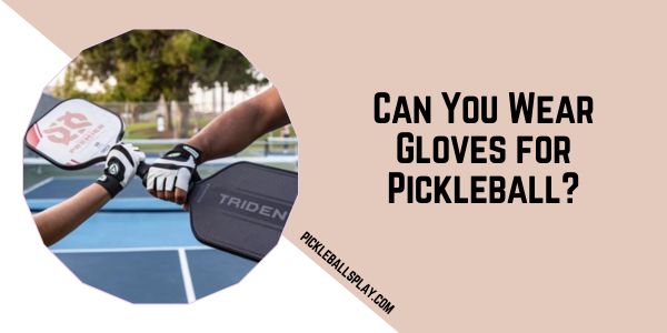 Can You Wear Gloves for Pickleball