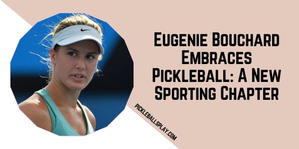 Eugenie Bouchard Embraces Pickleball