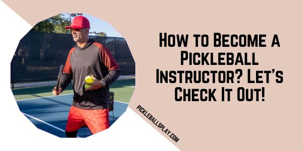 How to Become a Pickleball Instructor