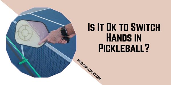 Is It Ok to Switch Hands in Pickleball