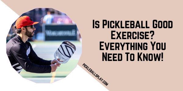 Is Pickleball Good Exercise Everything You Need To Know!