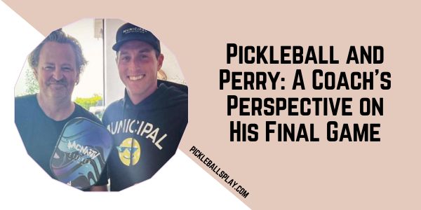 Pickleball and Perry A Coach's Perspective on His Final Game